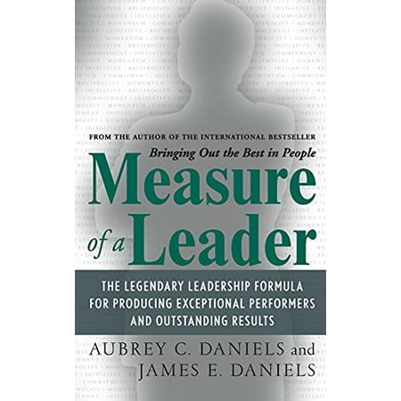 Measure of a Leader: The Legendary Leadership Formula For Producing Exceptional Performers and Outstanding Results
