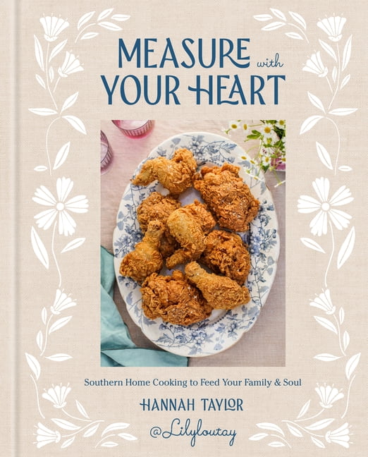 Measure with Your Heart: Southern Home Cooking to Feed Your Family and ...
