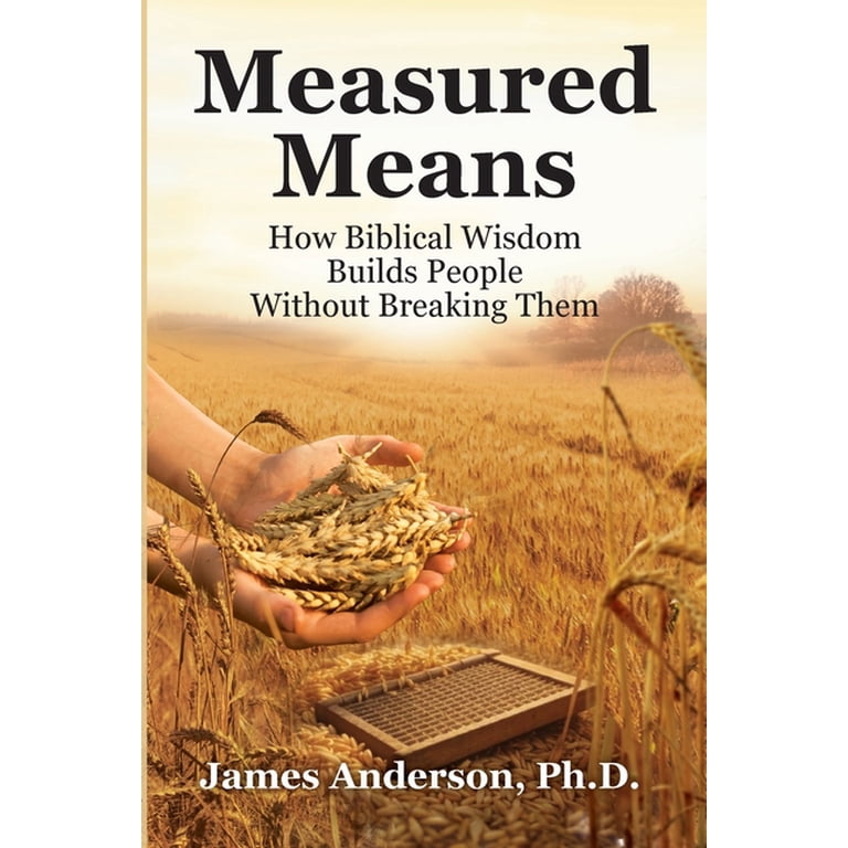 Paerback Measured Means: How Biblical Wisdom Builds People Without Breaking Them ...