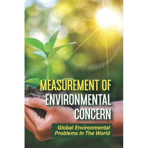 Measurement Of Environmental Concern : Global Environmental Problems In The World: Environmental Ethics Examples (Paperback)