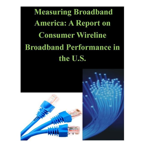 Measuring Broadband America : A Report on Consumer Wireline Broadband Performance in the U.S. (Paperback)