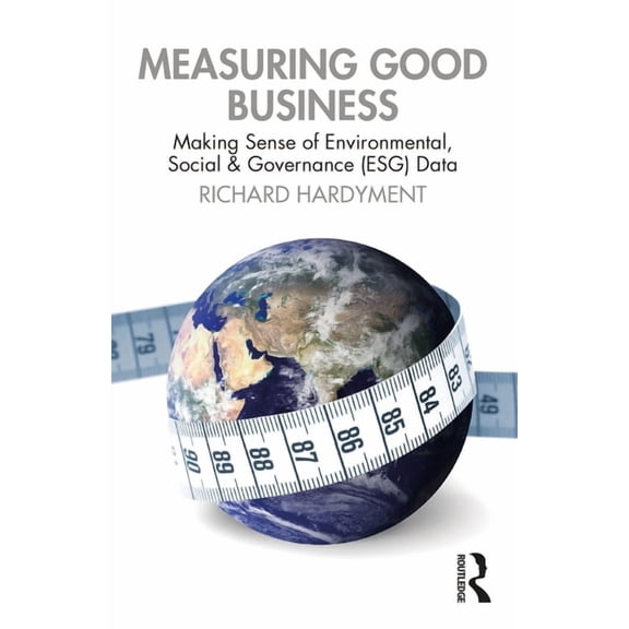 Measuring Good Business: Making Sense of Environmental, Social and Governance (ESG) Data, (Paperback)