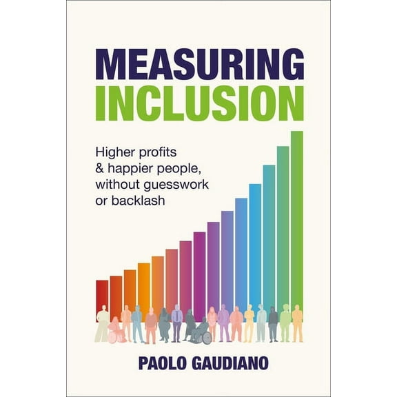 Measuring Inclusion: Higher Profits and Happier People, Without Guesswork or Backlash, (Paperback)