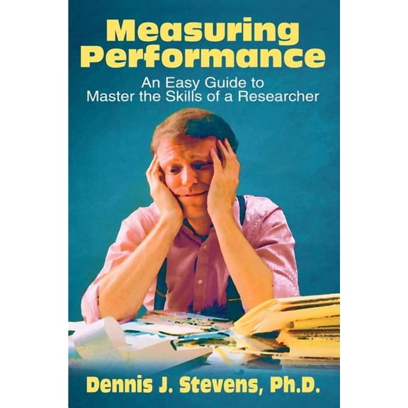 Measuring Performance: An Easy Guide to Master the Skills of a Researcher, (Paperback)
