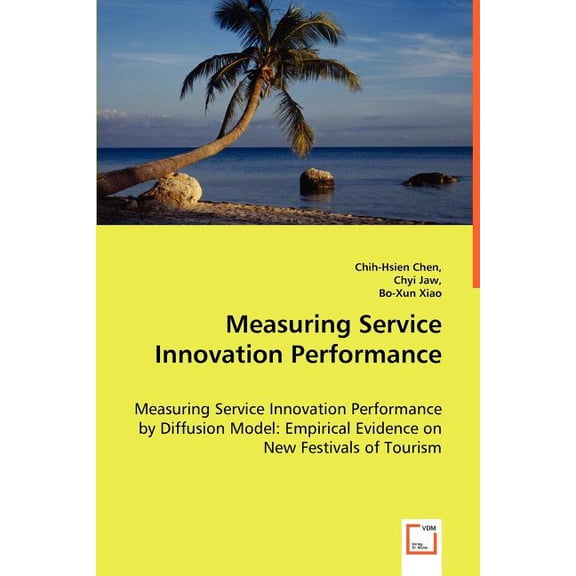 Measuring Service Innovation Performance - Measuring Service Innovation Performance by Diffusion Model: Empirical Evidence on New Festivals of Tourism (Paperback)