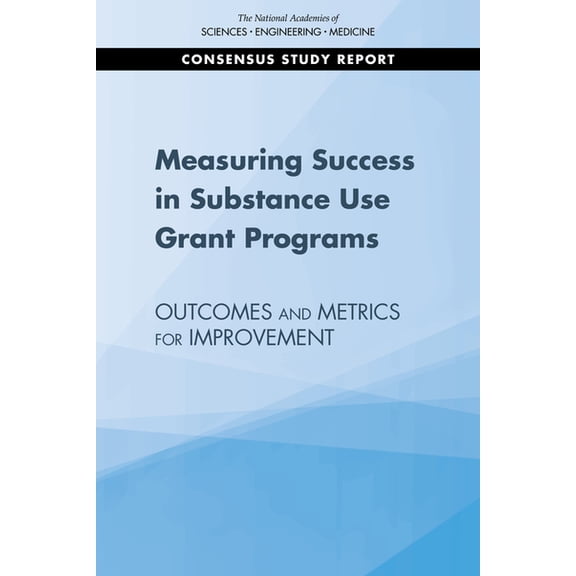 Measuring Success in Substance Use Grant Programs: Outcomes and Metrics for Improvement, (Paperback)
