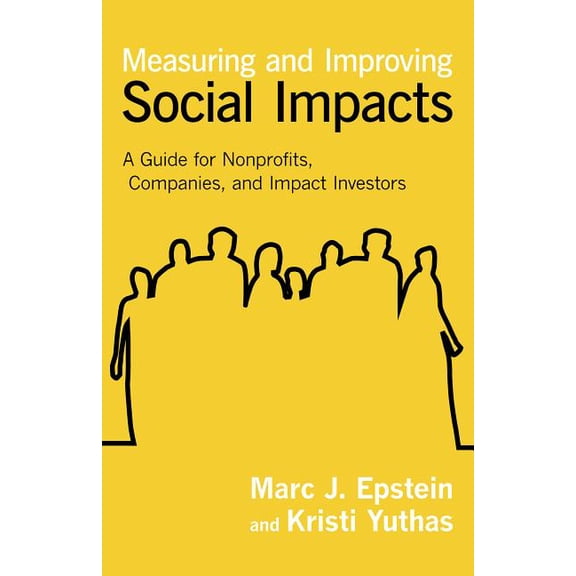 Measuring and Improving Social Impacts: A Guide for Nonprofits, Companies, and Impact Investors, (Hardcover)