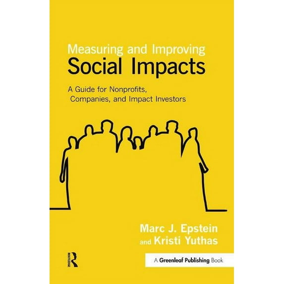 Measuring and Improving Social Impacts: A Guide for Nonprofits, Companies and Impact Investors, (Hardcover)