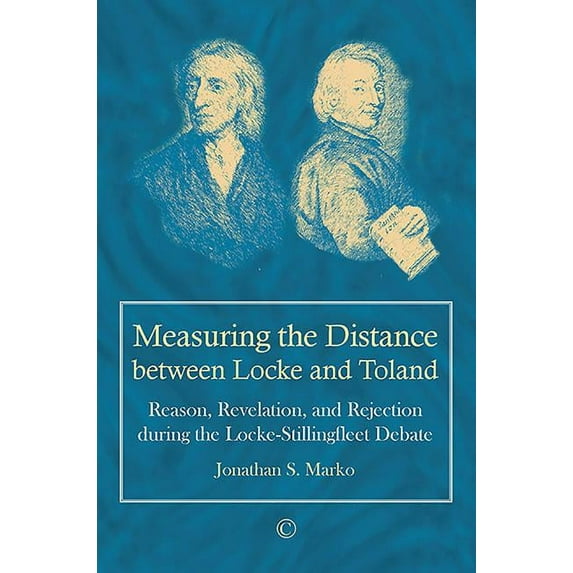 Measuring the Distance Between Locke and Toland: Reason, Revelation, and Rejection During the Locke-Stillingfleet Debate, (Paperback)