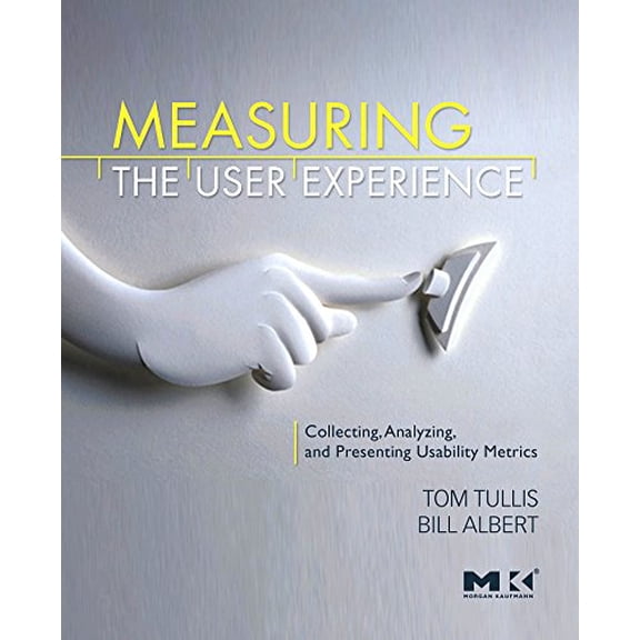 Pre-Owned Measuring the User Experience: Collecting, Analyzing, and Presenting Usability Metrics (Interactive Technologies) (Paperback) 0123735580 9780123735584