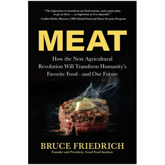 Meat: How the Next Agricultural Revolution Will Transform Humanity's Favorite Food--And Our Future, (Hardcover)