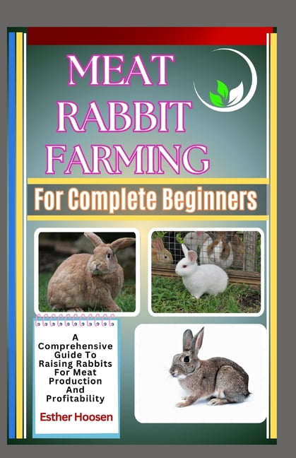 Meat Rabbit Farming For Complete Beginners: A Comprehensive Guide To ...