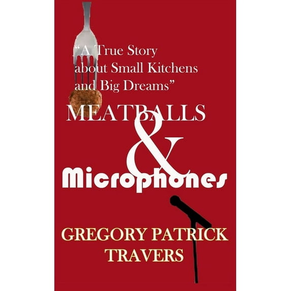 Meatballs & Microphones: A True Story About Small Kitchens and Big Dreams Paperback