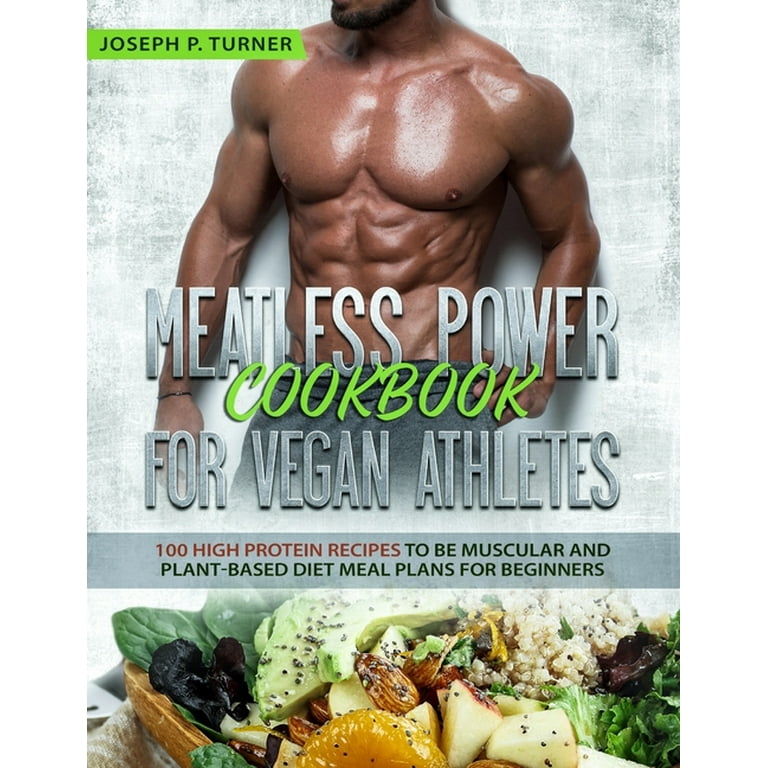Meatless Power Cookbook For Vegan Athletes: 100 High Protein