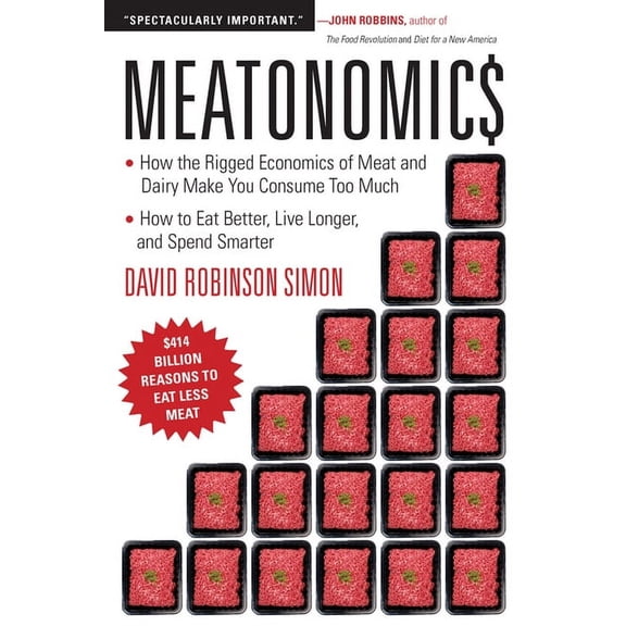 Meatonomics: How the Rigged Economics of Meat and Dairy Make You Consume Too Much―and How to Eat Better, Live , (Paperback)