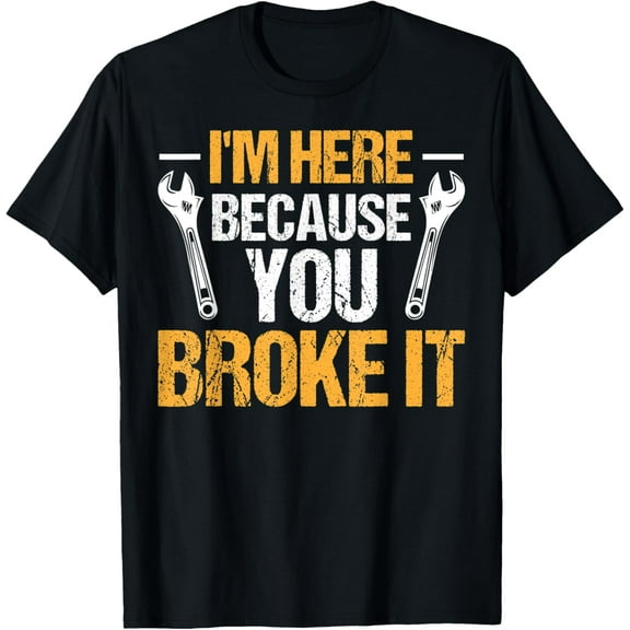 Mechanic Car Garage - I'm Here Because You Broke It T-Shirt