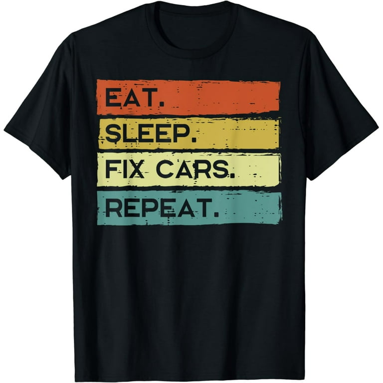 Eat Sleep Fix Cars Repeat Funny Mechanic T-Shirt Eat Sleep Fix Cars Repeat Funny Mechanic T-Shirt