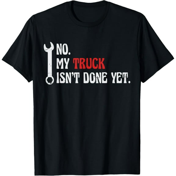 Mechanic No My Truck Isn't Done Yet Garage Trucker Funny Car T-Shirt