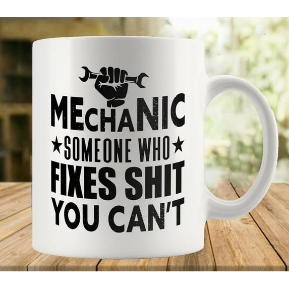 Mechanic Someone Who Fixes Shit You Can''t 11Oz Mug, Double Side Printed White Coffee Mug Perfect Funny Gift For Everyone