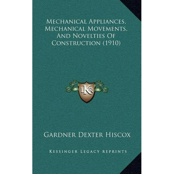 Mechanical Appliances, Mechanical Movements, And Novelties Of Construction (1910) (Hardcover)