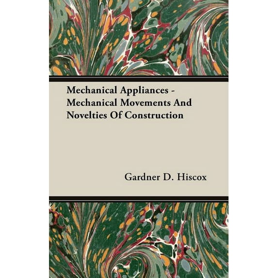 Mechanical Appliances - Mechanical Movements and Novelties of Construction (Paperback)