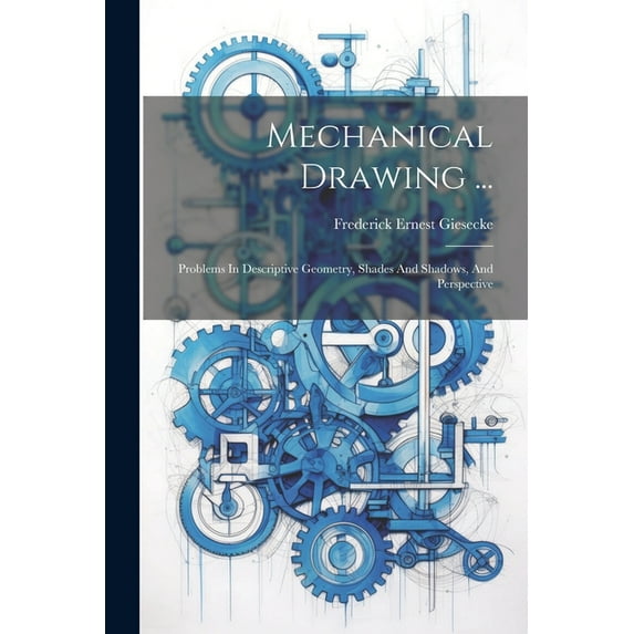 Mechanical Drawing ...: Problems In Descriptive Geometry, Shades And Shadows, And Perspective (Paperback)