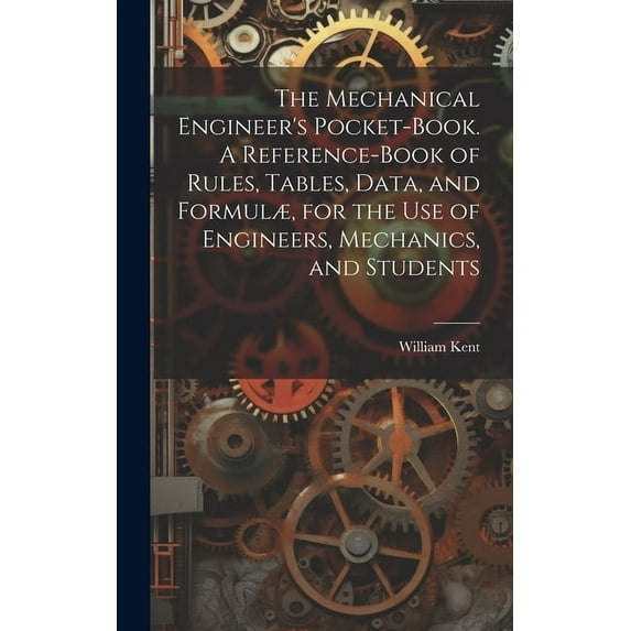 The Mechanical Engineer's Pocket-book. A Reference-book of Rules, Tables, Data, and Formulæ, for the Use of Engineers, M, (Hardcover)