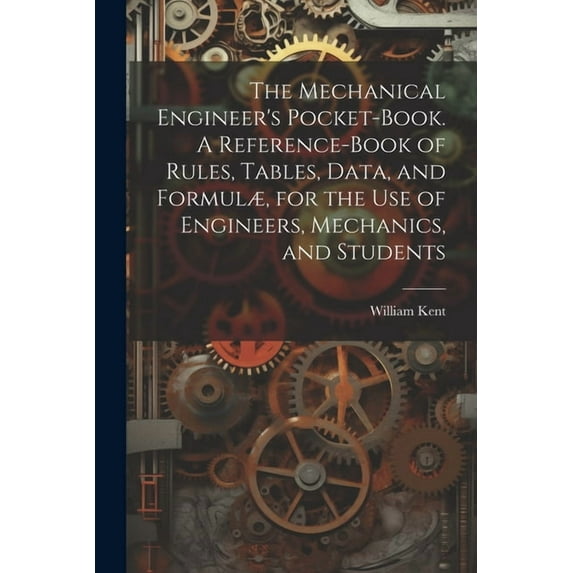 The Mechanical Engineer's Pocket-book. A Reference-book of Rules, Tables, Data, and Formulæ, for the Use of Engineers, M, (Paperback)