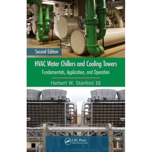Mechanical Engineering HVAC Water Chillers and Cooling Towers: Fundamentals, Application, and Operation, Second Edition, (Hardcover)
