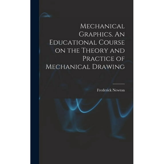 Mechanical Graphics. An Educational Course on the Theory and Practice of Mechanical Drawing (Hardcover)