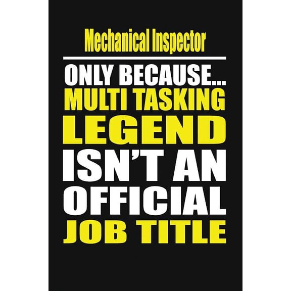 Mechanical Inspector Only Because Multi Tasking Legend Isn't an Official Job Title, (Paperback)