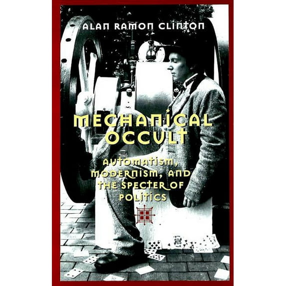 Mechanical Occult: Automatism, Modernism, and the Specter of Politics, (Hardcover)