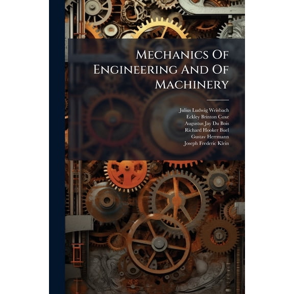 Mechanics Of Engineering And Of Machinery : Pt. 2. Heat, Steam, And Steam Engines. Tr. From The 4th Augm. And Improved German Ed. By A. Jay Du Bois ... With Additions Showing American Practice. By R.h. Buel. 1878 (Paperback)