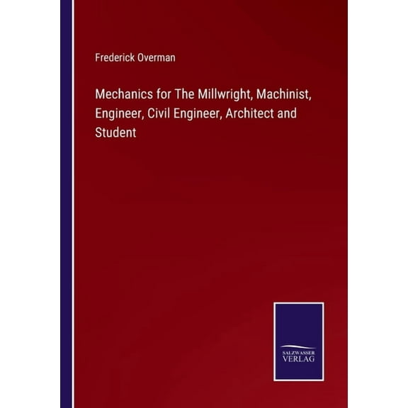 Mechanics for The Millwright, Machinist, Engineer, Civil Engineer, Architect and Student
