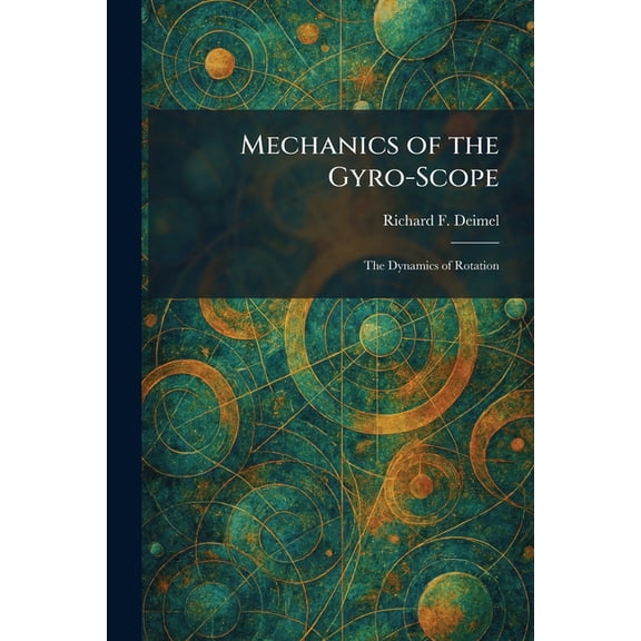 Mechanics of the Gyro-Scope: The Dynamics of Rotation, (Paperback)