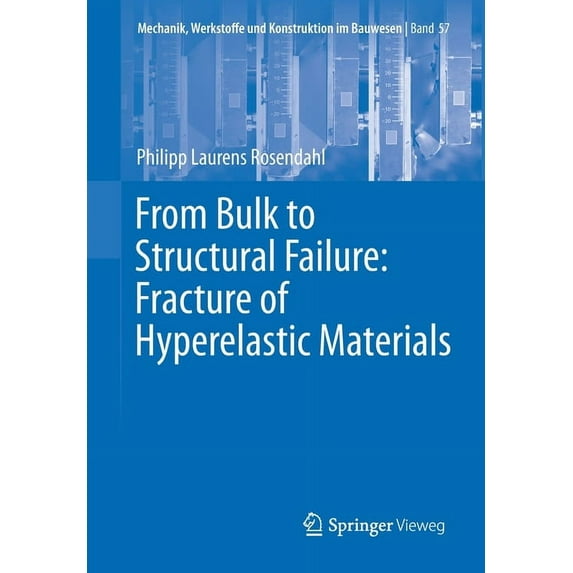 Mechanik, Werkstoffe Und Konstruktion Im From Bulk to Structural Failure: Fracture of Hyperelastic Materials, Book 57, (Paperback)