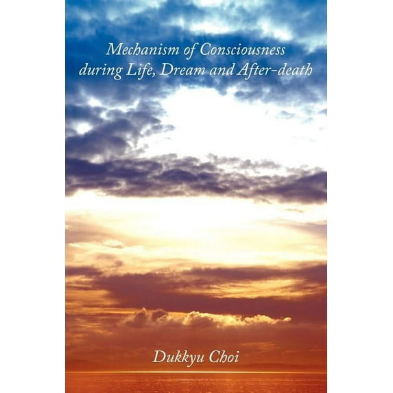 Mechanism of Consciousness During Life, Dream and After-Death (Paperback)