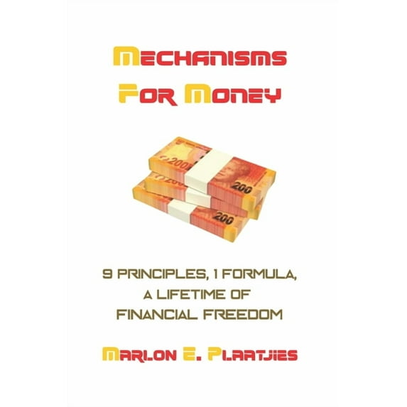 Mechanisms For Money : 9 Principles, 1 Formula, A Lifetime of Financial Freedom (Paperback)