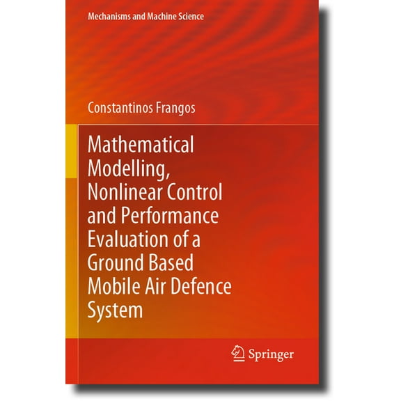 Mechanisms and Machine Science Mathematical Modelling, Nonlinear Control and Performance Evaluation of a Ground Based Mobile Air Defence System, Book 76, (Paperback)