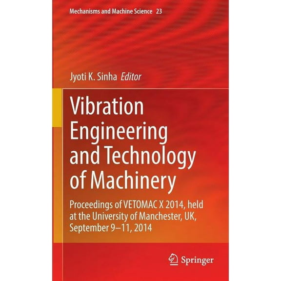 Mechanisms and Machine Science Vibration Engineering and Technology of Machinery: Proceedings of Vetomac X 2014, Held at the University of Manchester, , Book 23, (Hardcover)