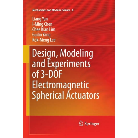 Mechanisms and Machine Science Design, Modeling and Experiments of 3-DOF Electromagnetic Spherical Actuators, Book 4, (Paperback)