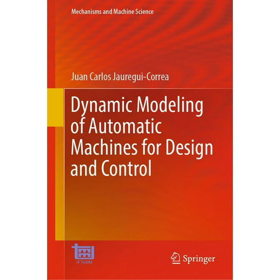 Mechanisms and Machine Science Dynamic Modeling of Automatic Machines for Design and Control, Book 136, (Hardcover)