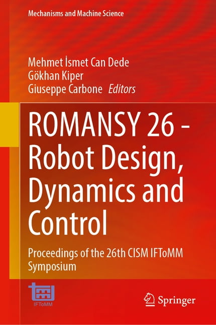 Mechanisms and Machine Science Romansy 26 - Robot Design, Dynamics and Control: Proceedings of the 26th Cism Iftomm Symposium, Book 218, (Hardcover)