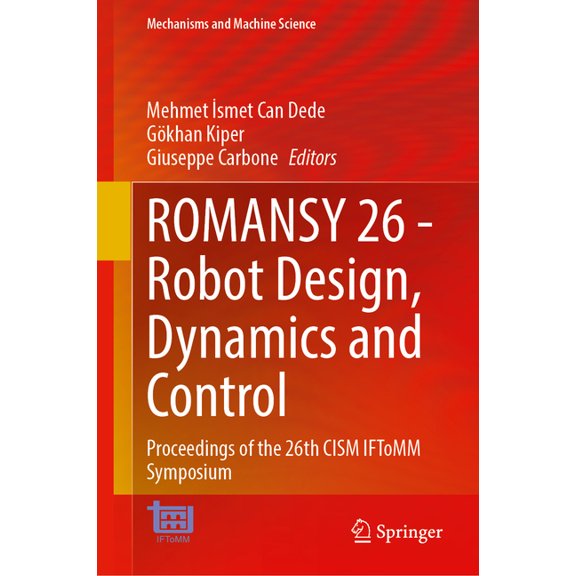 Mechanisms and Machine Science Romansy 26 - Robot Design, Dynamics and Control: Proceedings of the 26th Cism Iftomm Symposium, Book 218, (Hardcover)