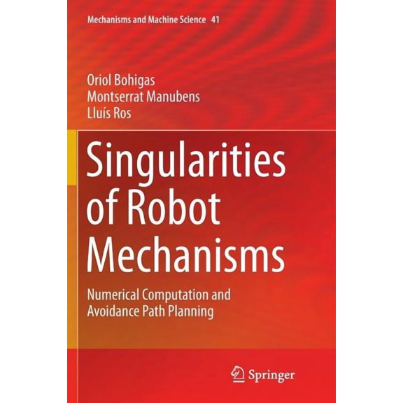 Mechanisms and Machine Science Singularities of Robot Mechanisms: Numerical Computation and Avoidance Path Planning, Book 41, (Paperback)