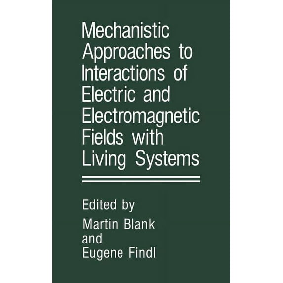 Mechanistic Approaches to Interactions of Electric and Electromagnetic Fields with Living Systems, (Hardcover)