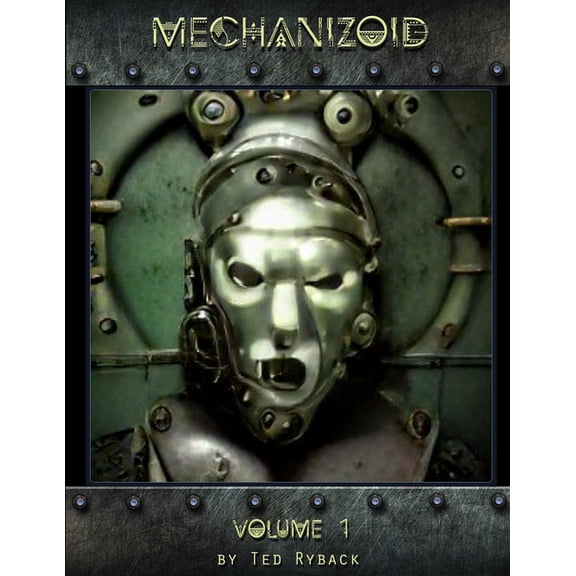 Mechanizoid: Mechanizoid : Volume 1: An AI Infused Pictorial Art Experiment By Ted Ryback (Series #1) (Paperback)