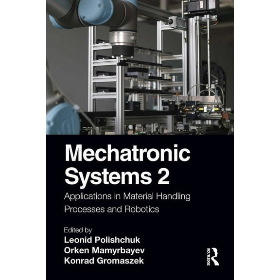 Mechatronic Systems 2: Applications in Material Handling Processes and Robotics, (Paperback)