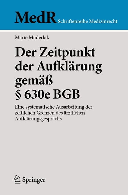 MedR Schriftenreihe Medizinrecht Der Zeitpunkt Der AufklÃ¤rung GemÃ¤Ã Â§ 630e BGB: Eine Systematische Ausarbeitung Der Zeitlichen Grenzen Des Ãrztlichen Auf, (Paperback)