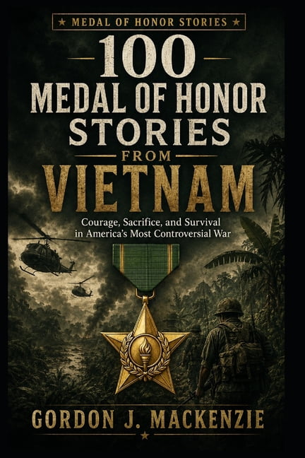 Medal of Honor Stories 100 Medal of Honor Stories from Vietnam: Courage, Sacrifice, and Survival in America's Most Controversial War, Book 3, (Paperback)
